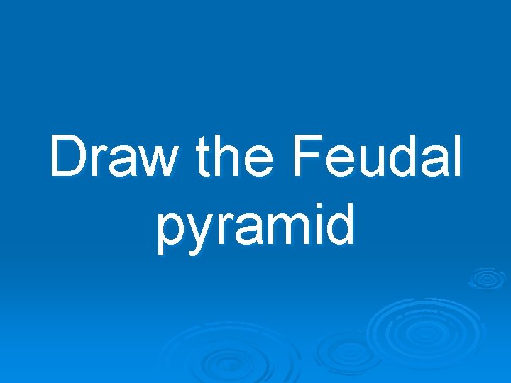 Draw the Feudal pyramid 