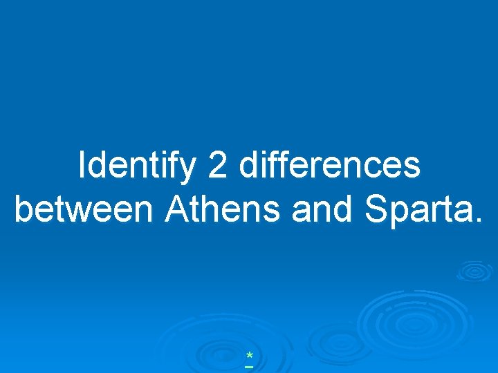 Identify 2 differences between Athens and Sparta. * 