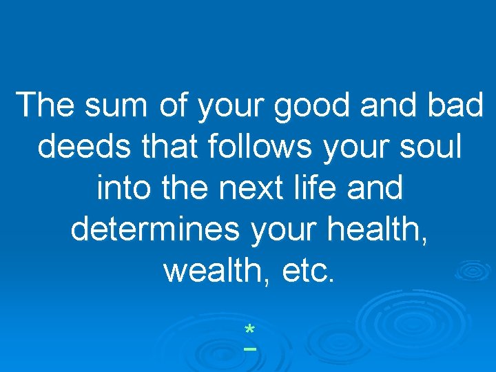 The sum of your good and bad deeds that follows your soul into the
