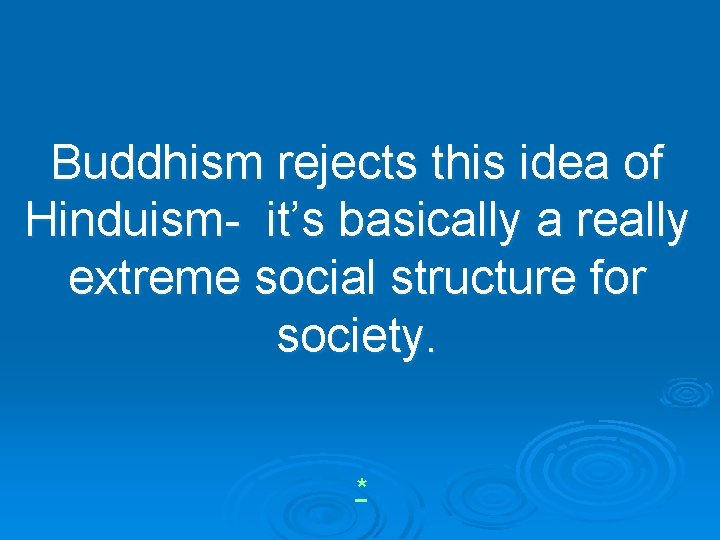 Buddhism rejects this idea of Hinduism- it’s basically a really extreme social structure for