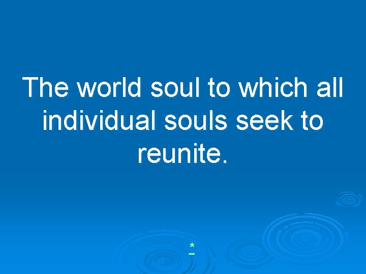 The world soul to which all individual souls seek to reunite. * 