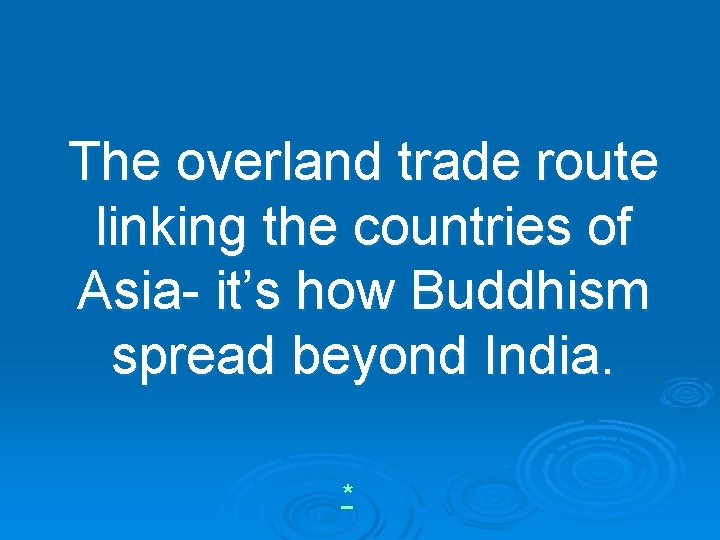 The overland trade route linking the countries of Asia- it’s how Buddhism spread beyond