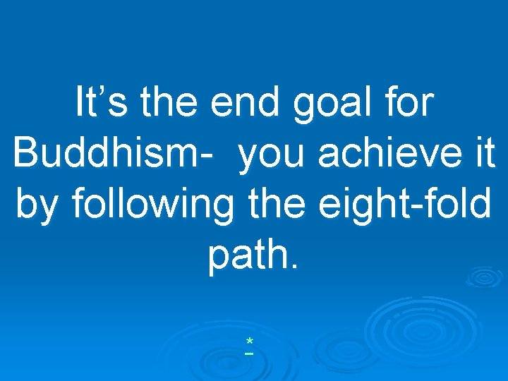 It’s the end goal for Buddhism- you achieve it by following the eight-fold path.