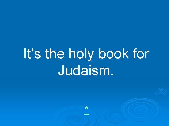 It’s the holy book for Judaism. * 