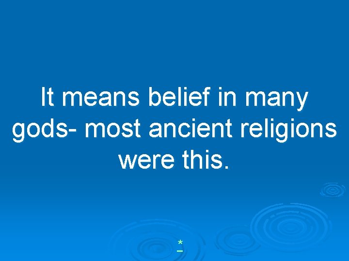 It means belief in many gods- most ancient religions were this. * 