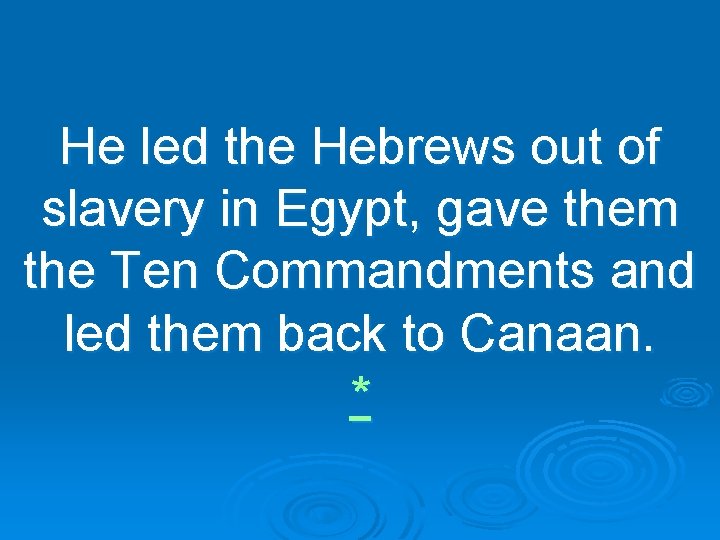 He led the Hebrews out of slavery in Egypt, gave them the Ten Commandments