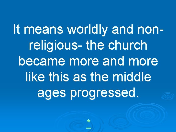 It means worldly and nonreligious- the church became more and more like this as