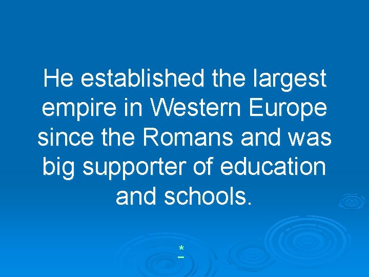 He established the largest empire in Western Europe since the Romans and was big