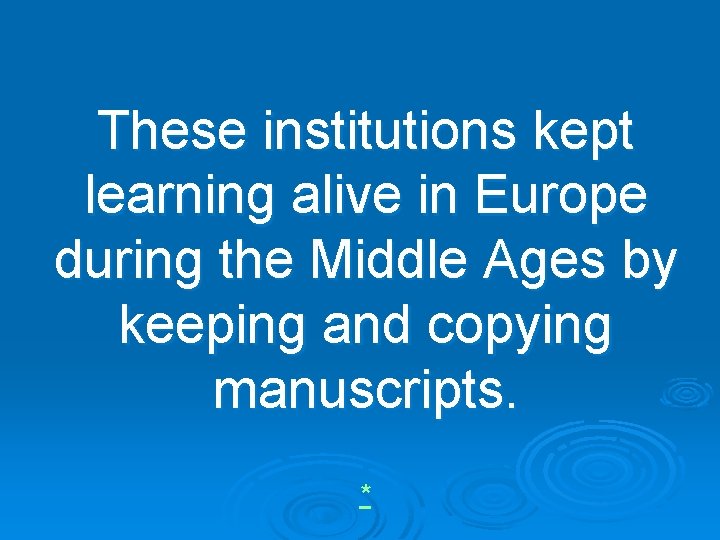 These institutions kept learning alive in Europe during the Middle Ages by keeping and