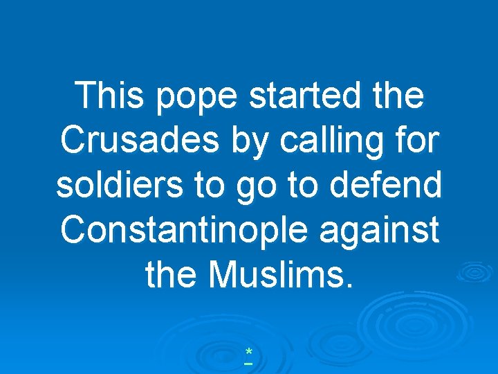 This pope started the Crusades by calling for soldiers to go to defend Constantinople