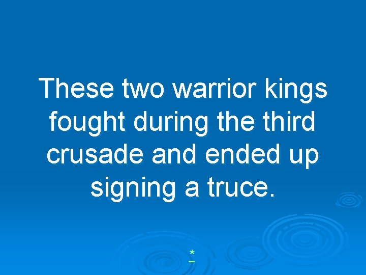 These two warrior kings fought during the third crusade and ended up signing a
