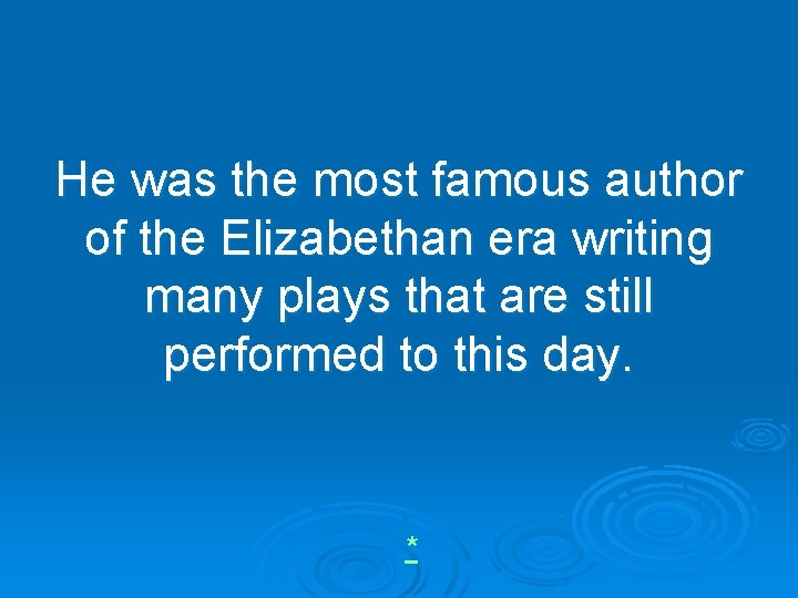 He was the most famous author of the Elizabethan era writing many plays that