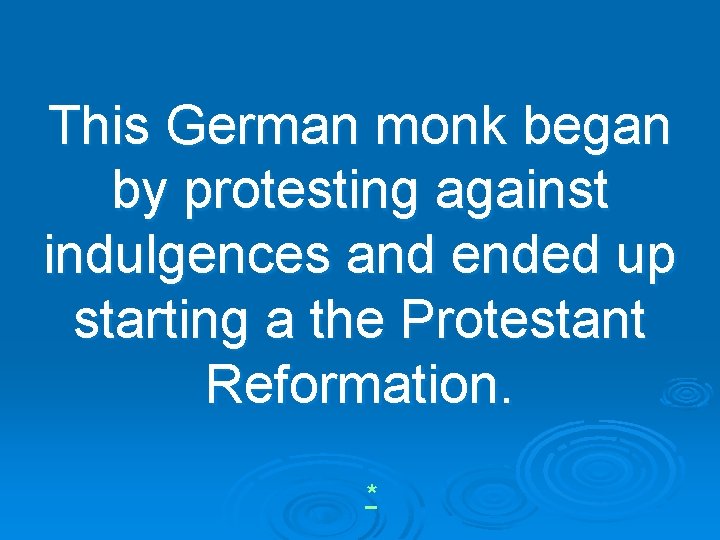 This German monk began by protesting against indulgences and ended up starting a the