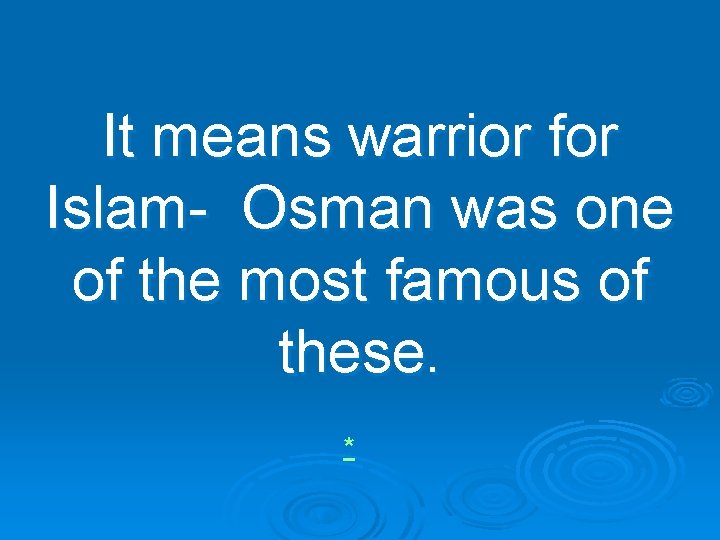It means warrior for Islam- Osman was one of the most famous of these.