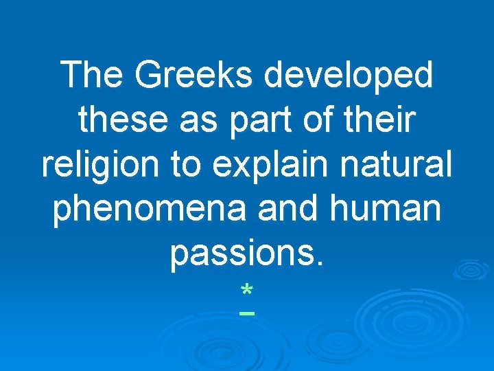 The Greeks developed these as part of their religion to explain natural phenomena and