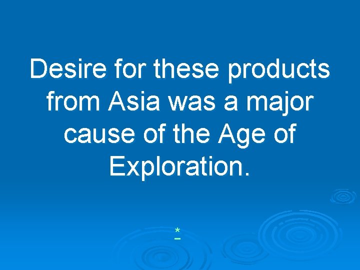 Desire for these products from Asia was a major cause of the Age of