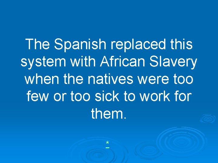 The Spanish replaced this system with African Slavery when the natives were too few