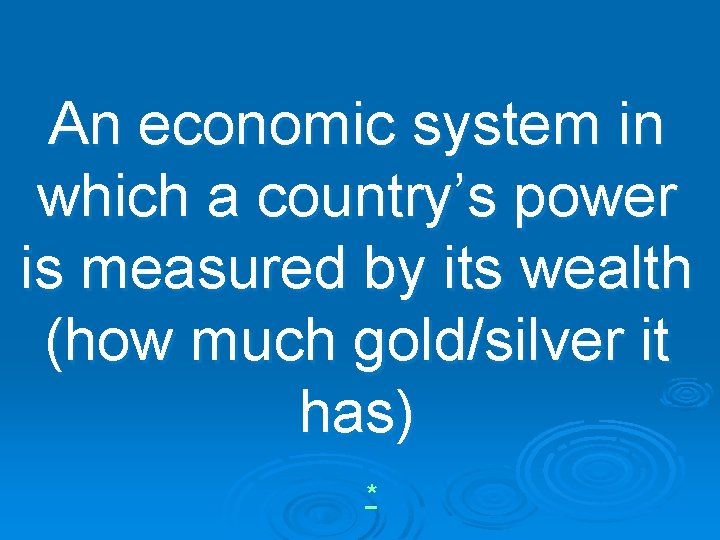 An economic system in which a country’s power is measured by its wealth (how