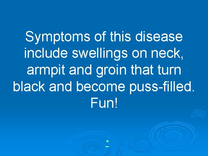 Symptoms of this disease include swellings on neck, armpit and groin that turn black