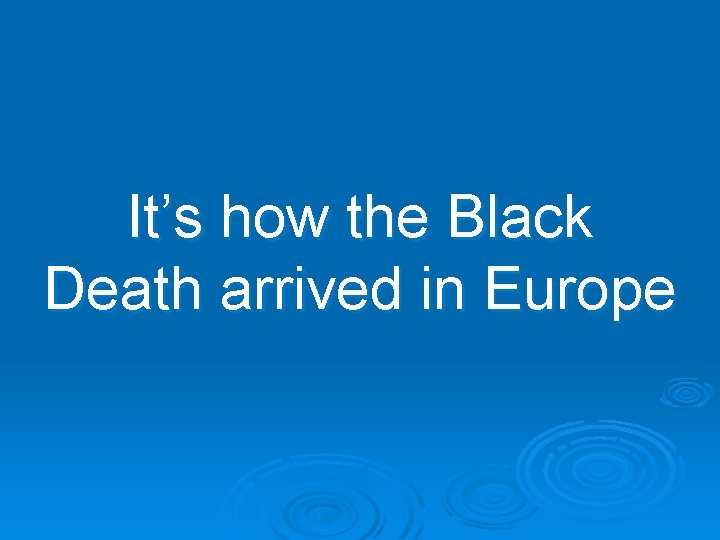 It’s how the Black Death arrived in Europe 