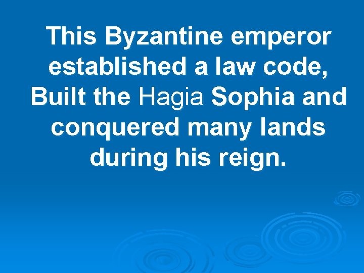 This Byzantine emperor established a law code, Built the Hagia Sophia and conquered many