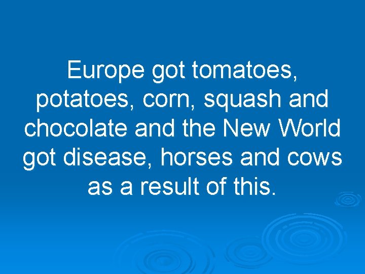 Europe got tomatoes, potatoes, corn, squash and chocolate and the New World got disease,