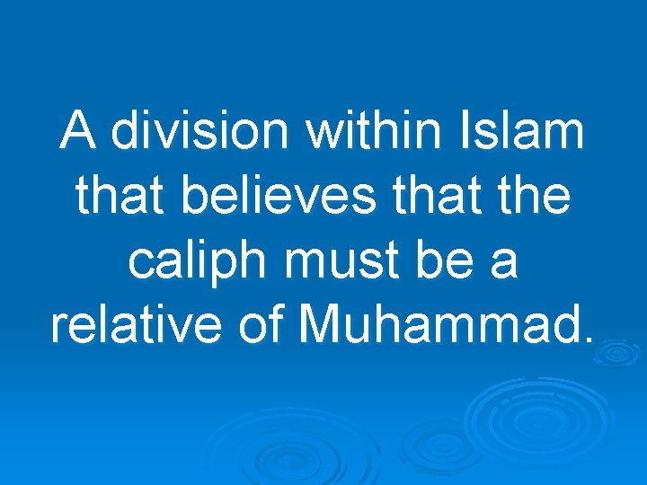 A division within Islam that believes that the caliph must be a relative of