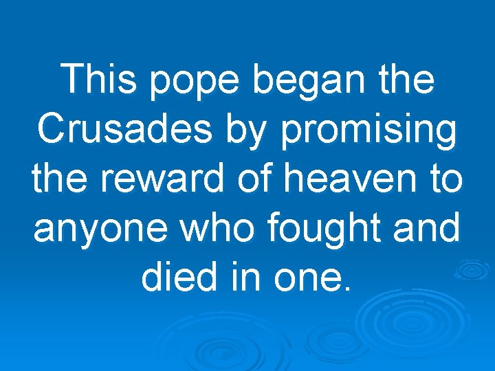 This pope began the Crusades by promising the reward of heaven to anyone who