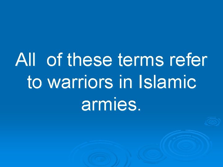 All of these terms refer to warriors in Islamic armies. 