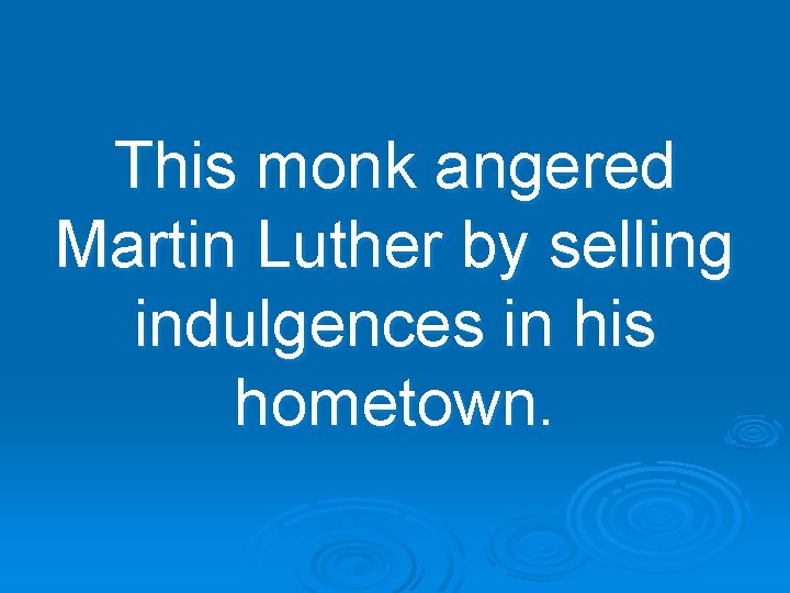 This monk angered Martin Luther by selling indulgences in his hometown. 