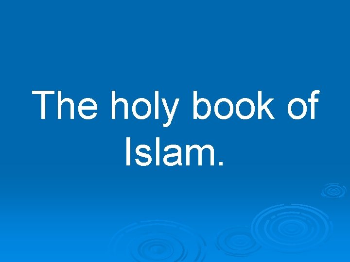 The holy book of Islam. 