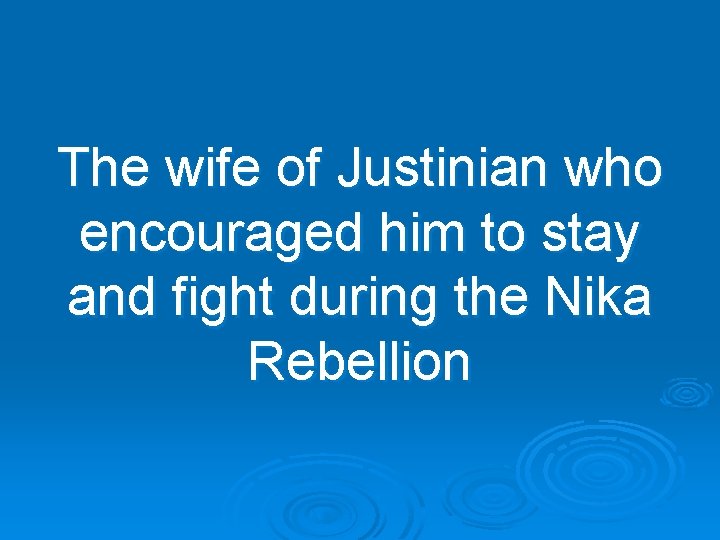The wife of Justinian who encouraged him to stay and fight during the Nika