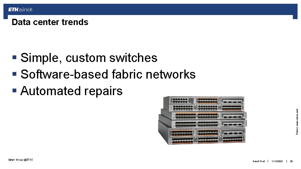 Data center trends Picture: www. cisco. com § Simple, custom switches § Software-based fabric