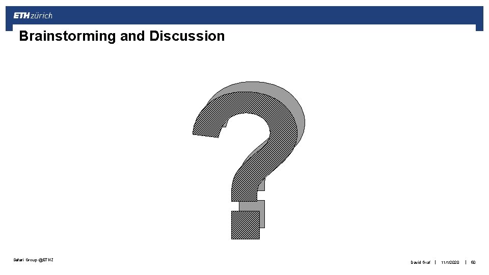 Brainstorming and Discussion Safari Group @ETHZ ? David Graf | 11/1/2020 | 50 