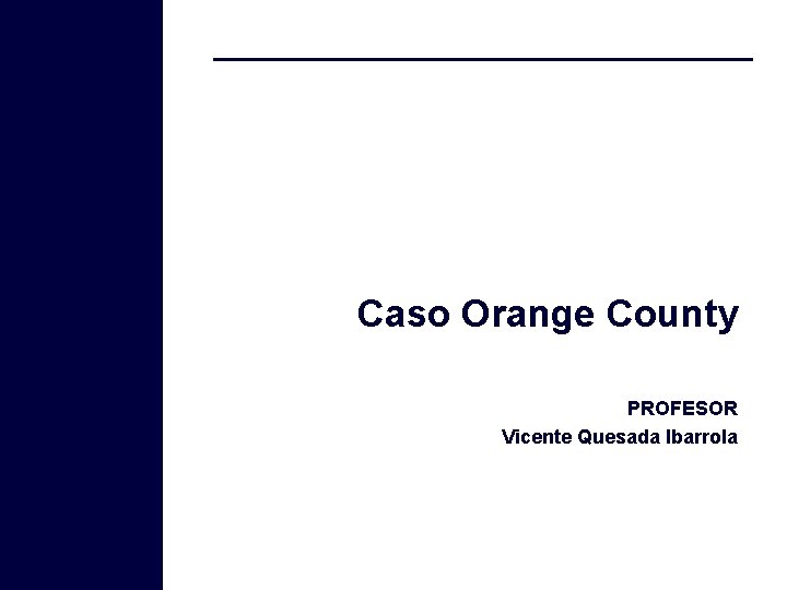 Caso Orange County PROFESOR Vicente Quesada Ibarrola 1 