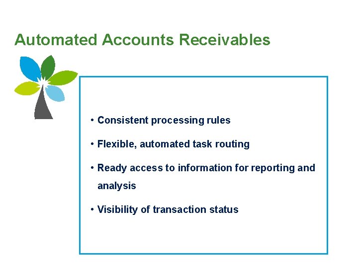Automated Accounts Receivables • Consistent processing rules • Flexible, automated task routing • Ready