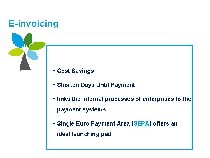 E-invoicing • Cost Savings • Shorten Days Until Payment • links the internal processes