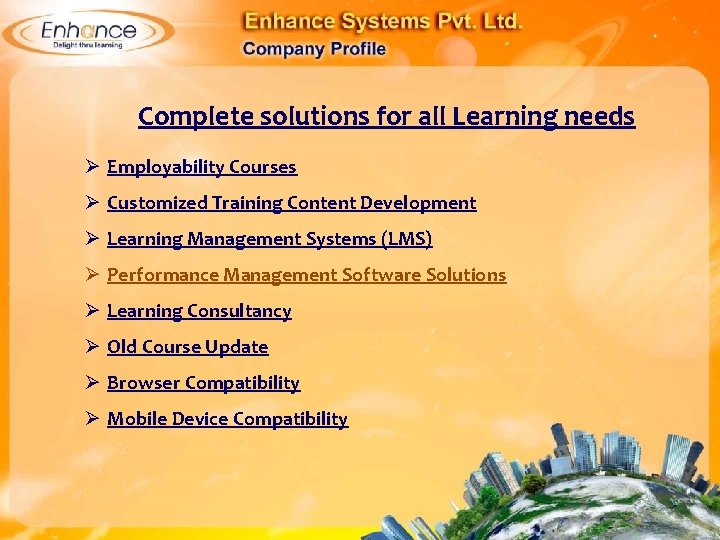 Complete solutions for all Learning needs Ø Employability Courses Ø Customized Training Content Development