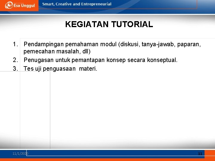 KEGIATAN TUTORIAL 1. Pendampingan pemahaman modul (diskusi, tanya-jawab, paparan, pemecahan masalah, dll) 2. Penugasan