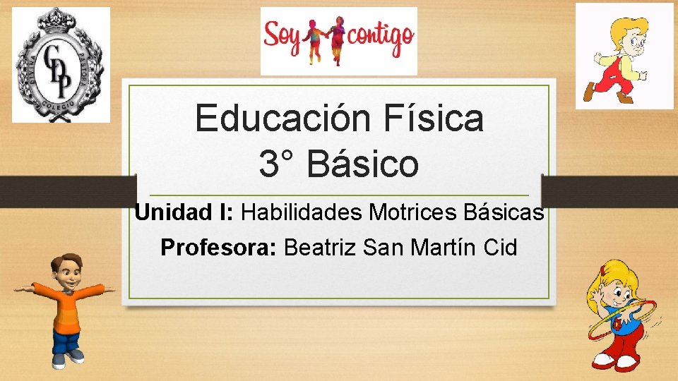 Educación Física 3° Básico Unidad I: Habilidades Motrices Básicas Profesora: Beatriz San Martín Cid