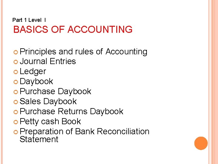 Part 1 Level I BASICS OF ACCOUNTING Principles and rules of Accounting Journal Entries