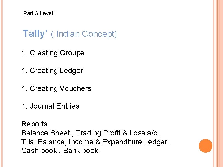 Part 3 Level I ‘ Tally’ ( Indian Concept) 1. Creating Groups 1. Creating