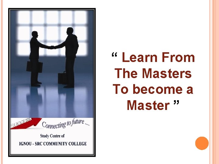 “ Learn From The Masters To become a Master ” 