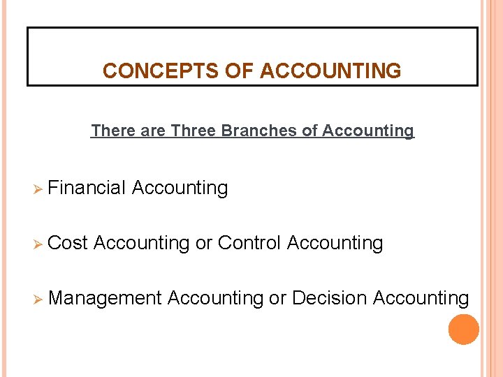 CONCEPTS OF ACCOUNTING There are Three Branches of Accounting Ø Financial Ø Cost Accounting