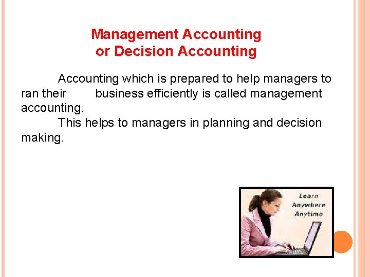 Management Accounting or Decision Accounting which is prepared to help managers to ran their