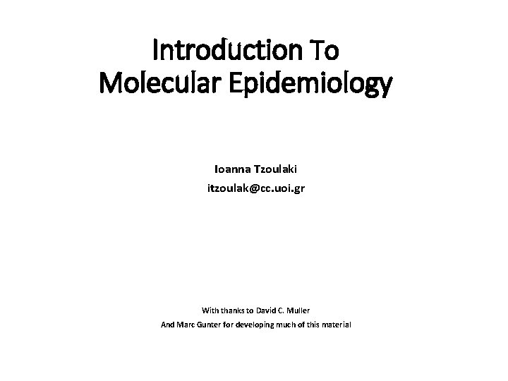 Introduction To Molecular Epidemiology Ioanna Tzoulaki itzoulak@cc. uoi. gr With thanks to David C.