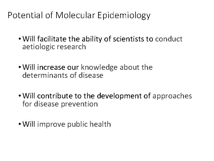 Potential of Molecular Epidemiology • Will facilitate the ability of scientists to conduct aetiologic