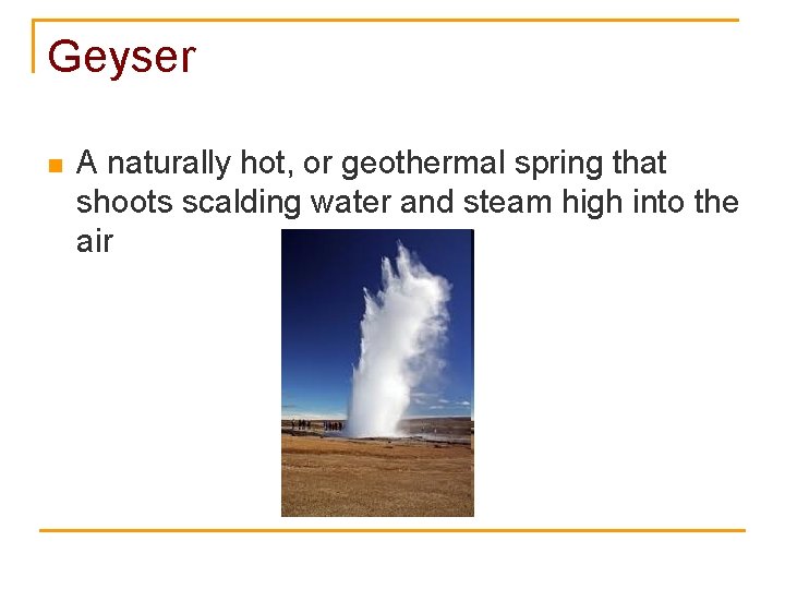 Geyser n A naturally hot, or geothermal spring that shoots scalding water and steam