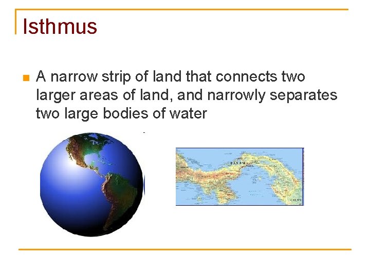Isthmus n A narrow strip of land that connects two larger areas of land,