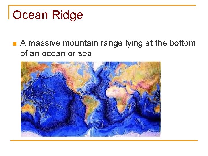 Ocean Ridge n A massive mountain range lying at the bottom of an ocean